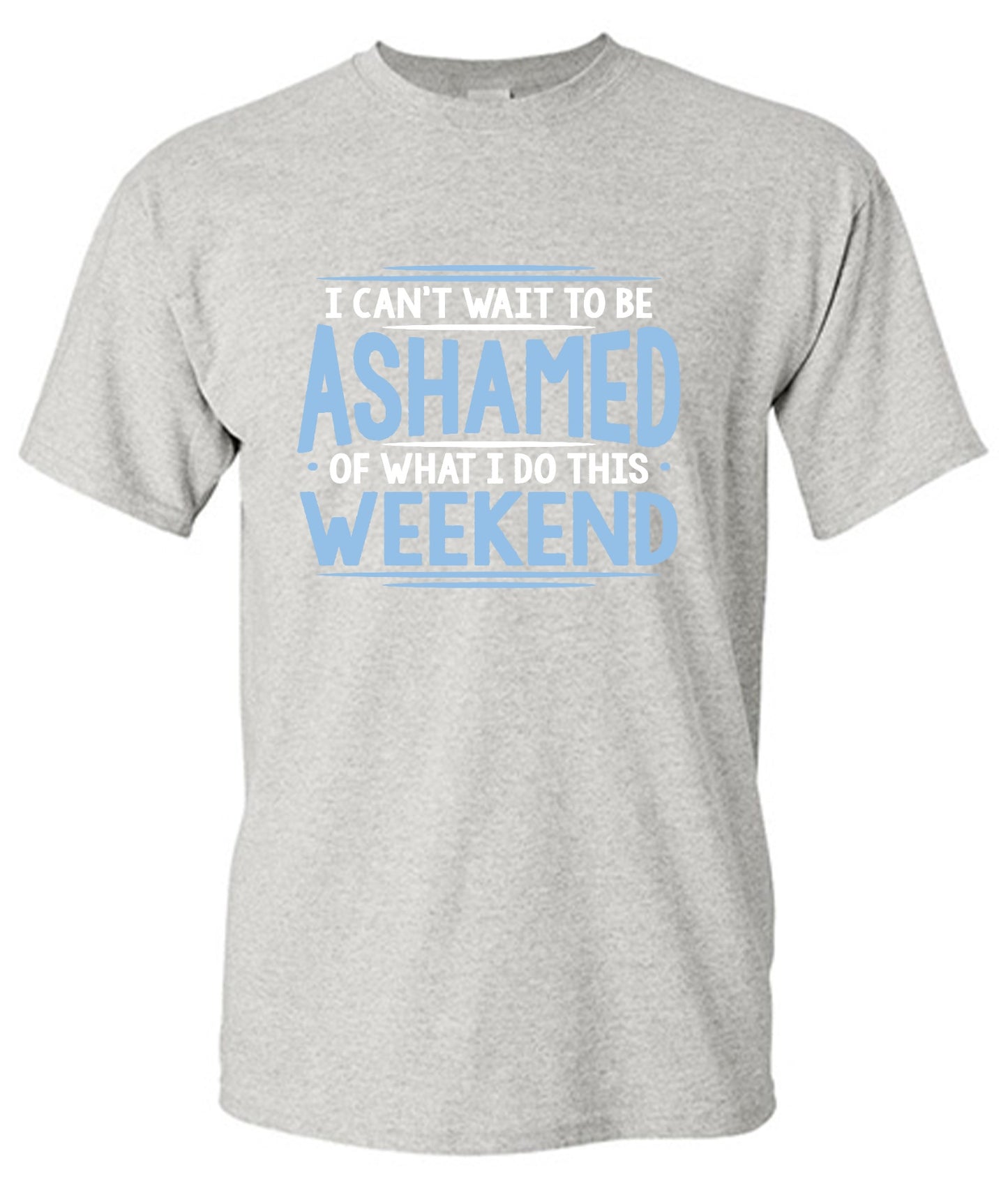 Funny T-Shirts design "I Can't Wait To Be Ashamed Of What I Do This Weekend T-Shirt"