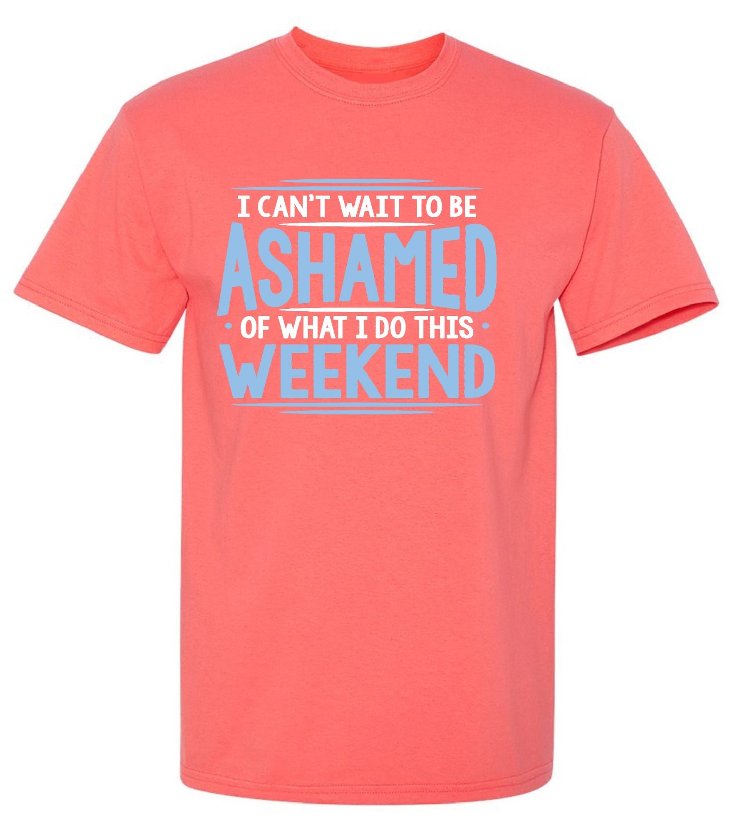 Funny T-Shirts design "I Can't Wait To Be Ashamed Of What I Do This Weekend T-Shirt"