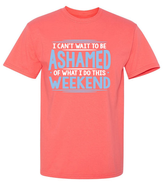 Funny T-Shirts design "I Can't Wait To Be Ashamed Of What I Do This Weekend T-Shirt"