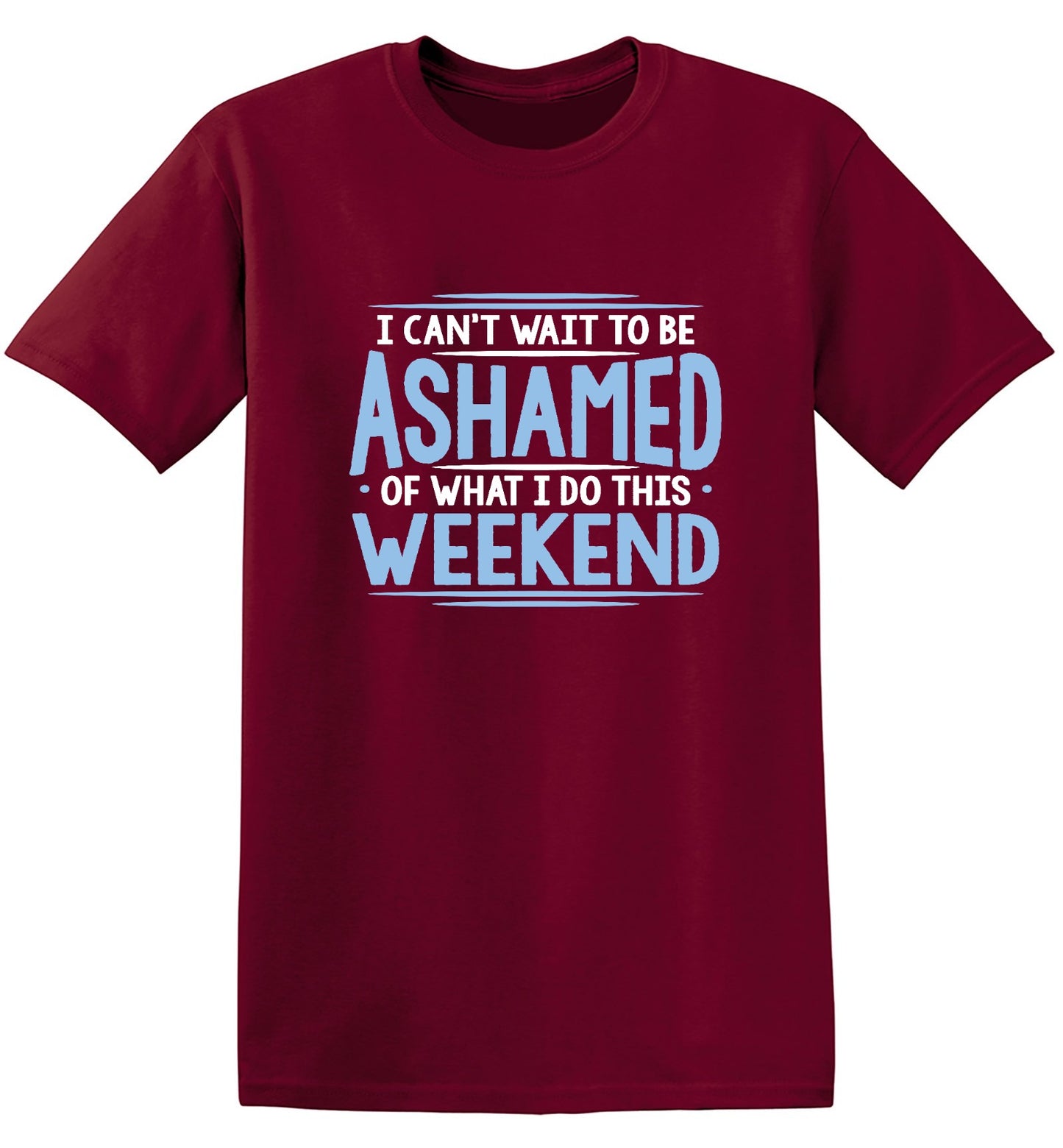 Funny T-Shirts design "I Can't Wait To Be Ashamed Of What I Do This Weekend T-Shirt"
