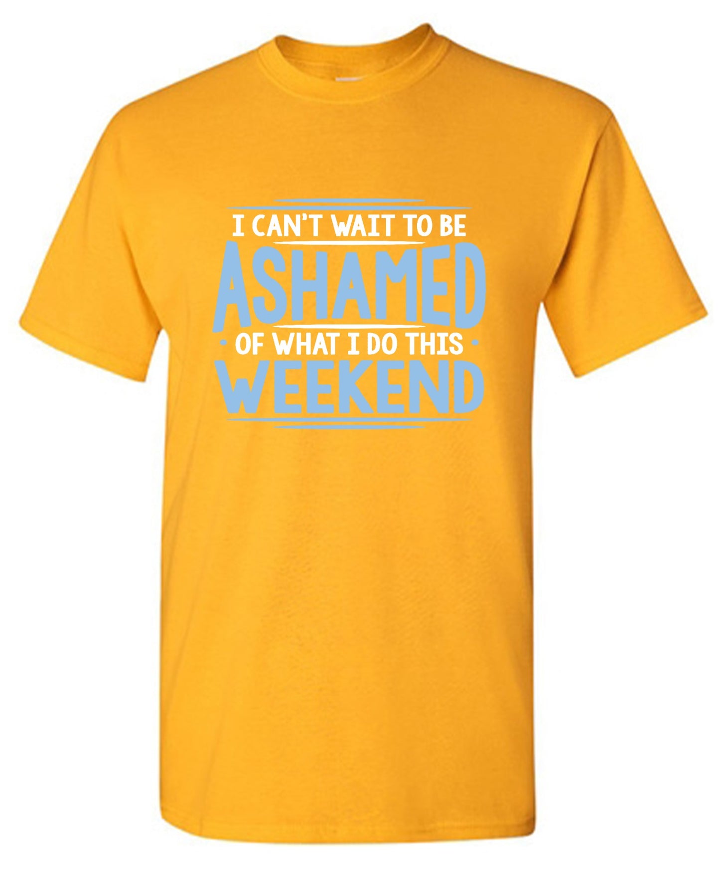 Funny T-Shirts design "I Can't Wait To Be Ashamed Of What I Do This Weekend T-Shirt"