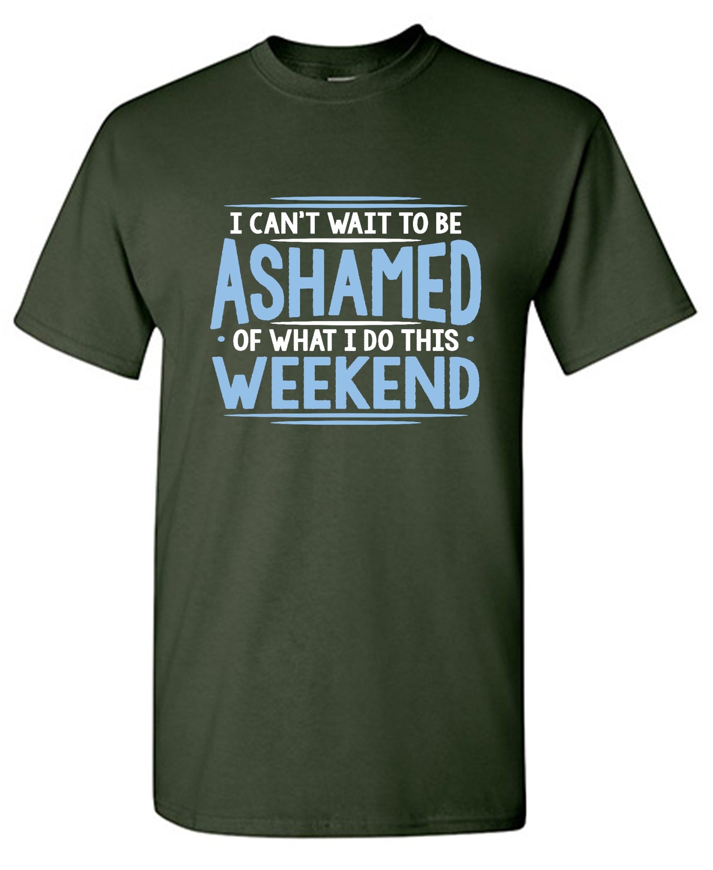 Funny T-Shirts design "I Can't Wait To Be Ashamed Of What I Do This Weekend T-Shirt"