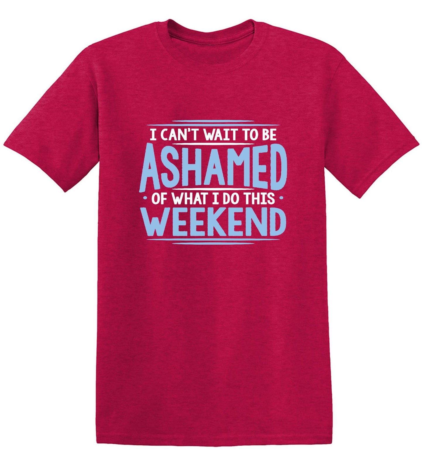 Funny T-Shirts design "I Can't Wait To Be Ashamed Of What I Do This Weekend T-Shirt"