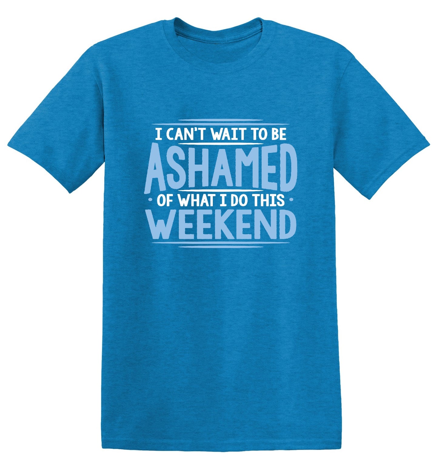 Funny T-Shirts design "I Can't Wait To Be Ashamed Of What I Do This Weekend T-Shirt"