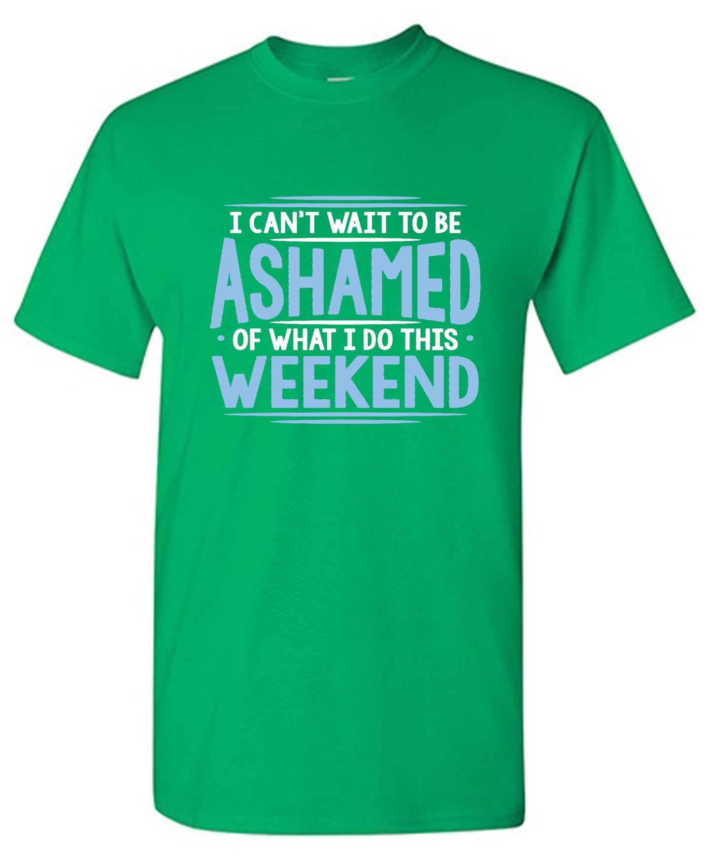 Funny T-Shirts design "I Can't Wait To Be Ashamed Of What I Do This Weekend T-Shirt"