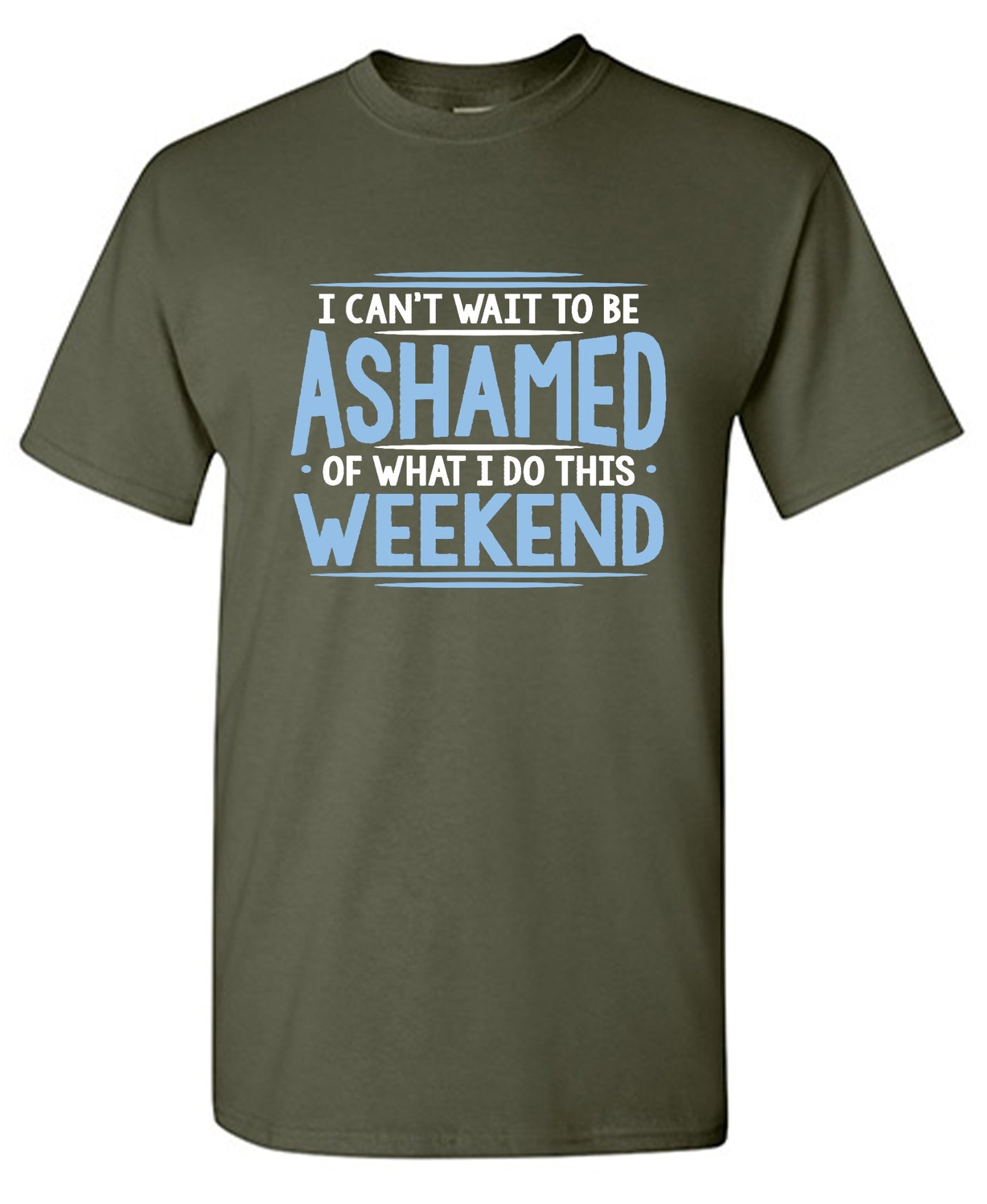 Funny T-Shirts design "I Can't Wait To Be Ashamed Of What I Do This Weekend T-Shirt"