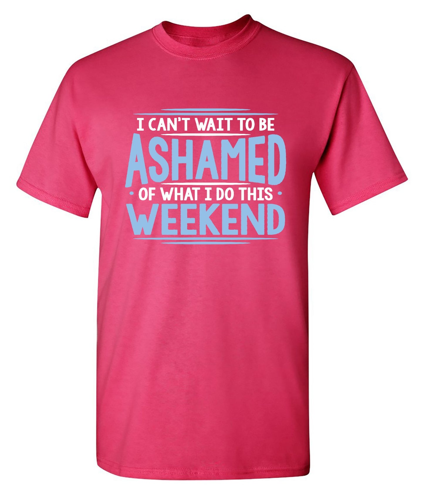 Funny T-Shirts design "I Can't Wait To Be Ashamed Of What I Do This Weekend T-Shirt"