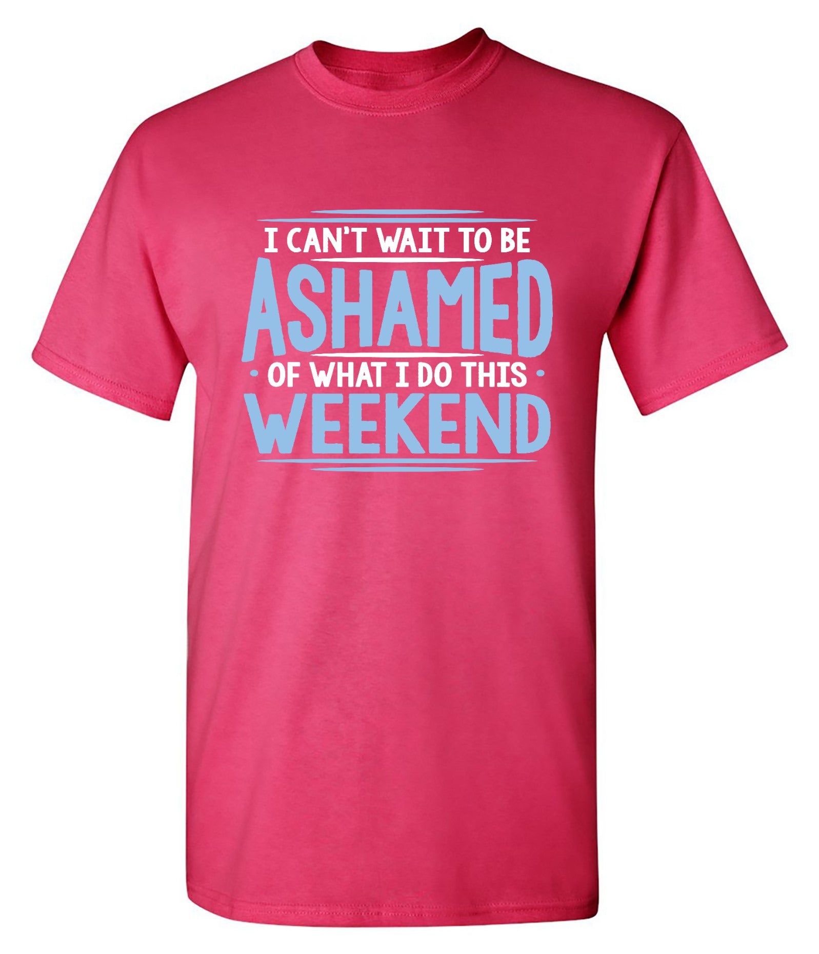 Funny T-Shirts design "I Can't Wait To Be Ashamed Of What I Do This Weekend T-Shirt"