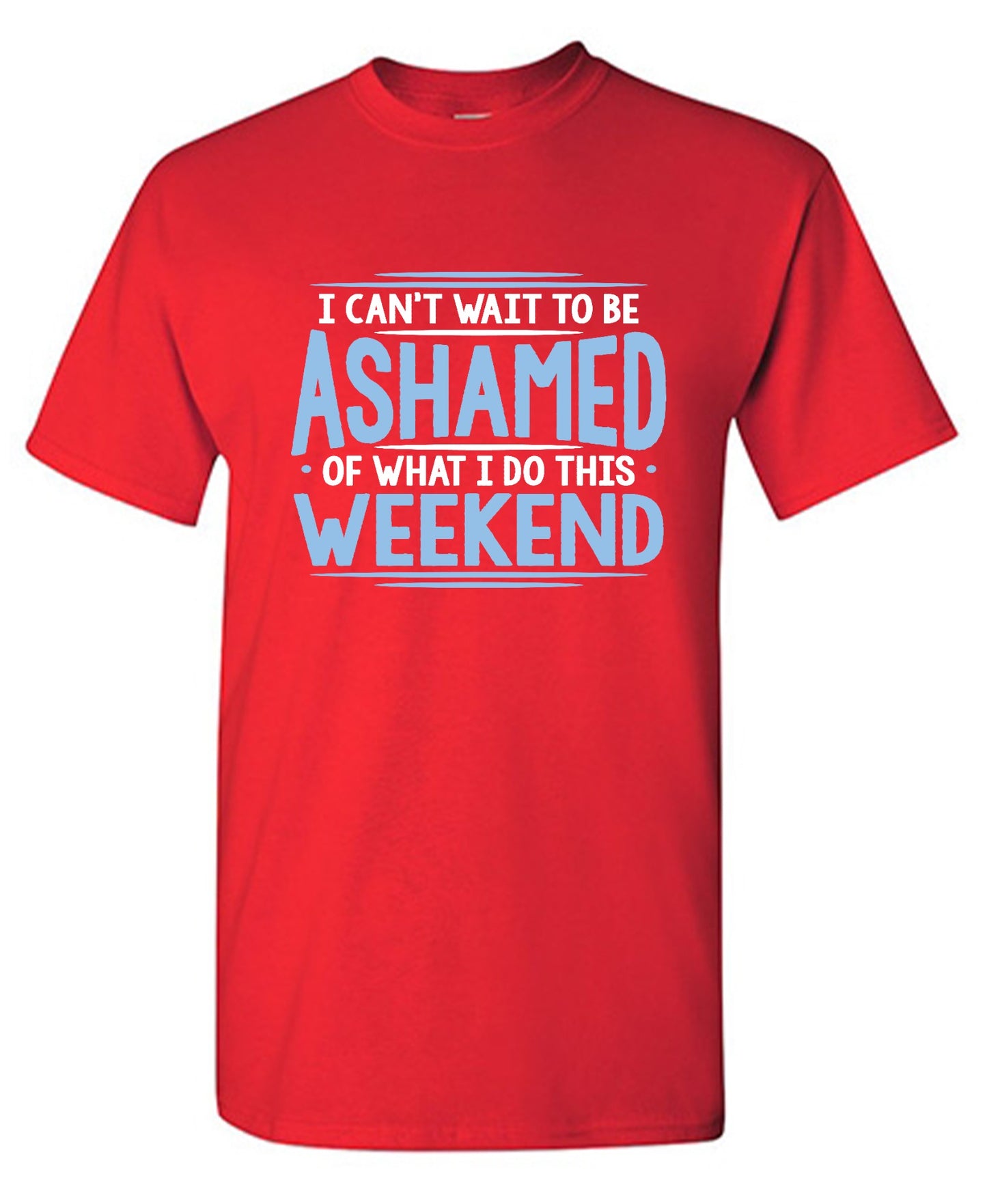 Funny T-Shirts design "I Can't Wait To Be Ashamed Of What I Do This Weekend T-Shirt"