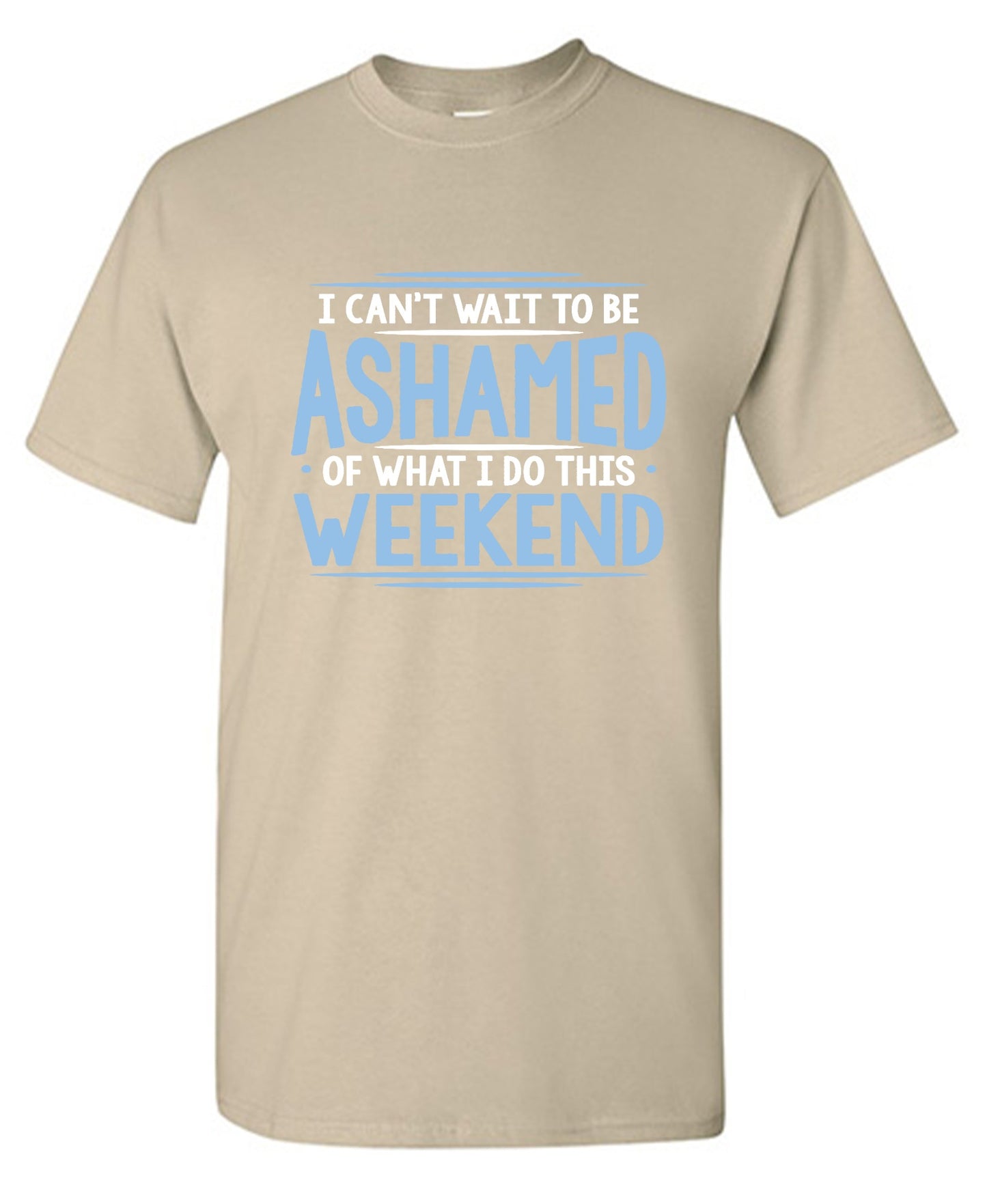 Funny T-Shirts design "I Can't Wait To Be Ashamed Of What I Do This Weekend T-Shirt"