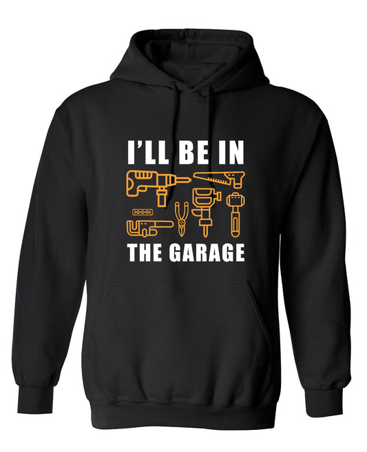 Funny T-Shirts design "I'll Be In The Garage - Hoodie"
