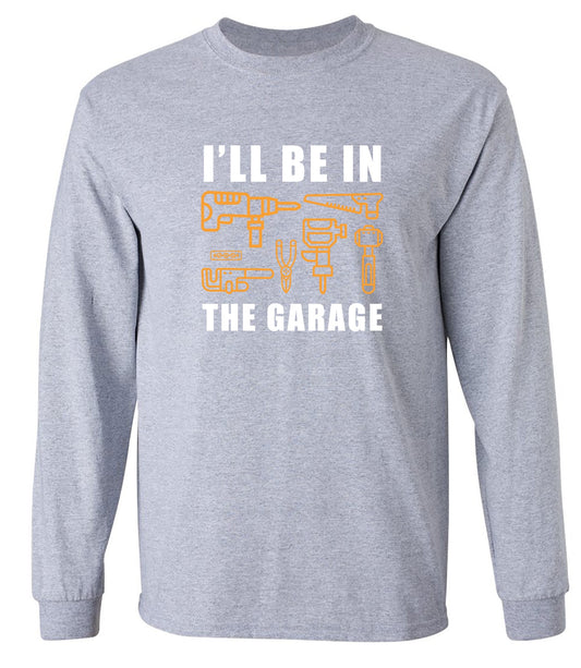 Funny T-Shirts design "I'll Be In The Garage - Long Sleeve"