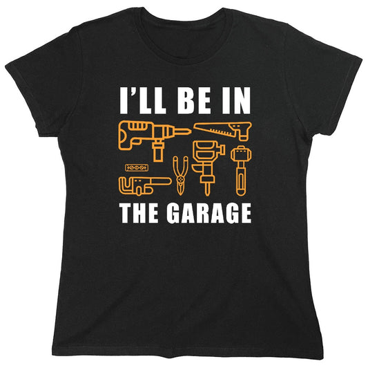 Funny T-Shirts design "I'll Be In The Garage - Womens"