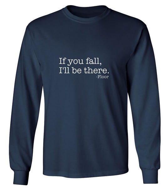 Funny T-Shirts design "If You Fall I'll Be There Floor - Long Sleeve"