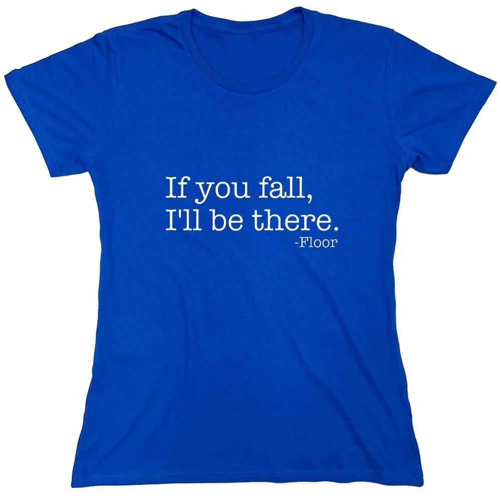 Funny T-Shirts design "If You Fall I'll Be There Floor - Womens"