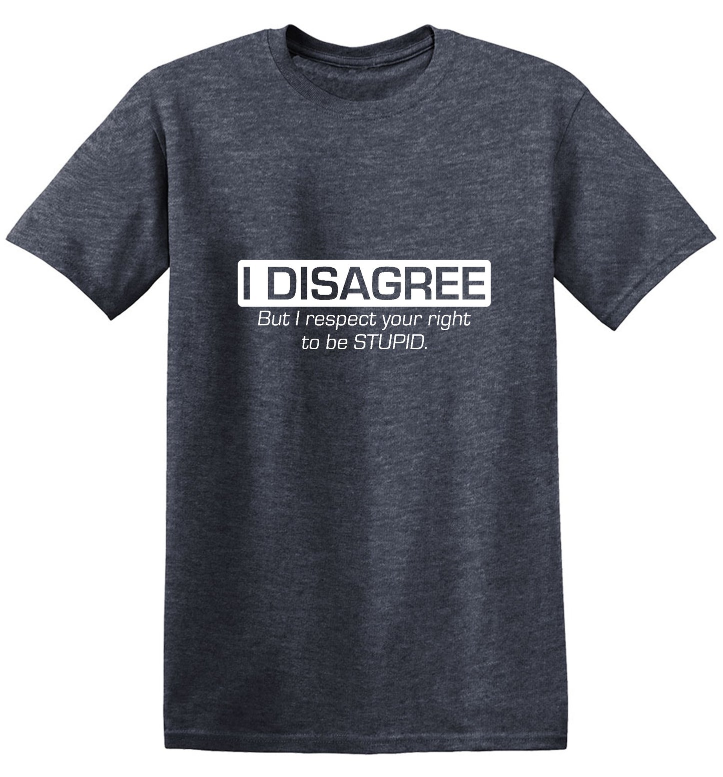 Funny T-Shirts design "I Disagree. But I Respect Your Right To Be Stupid"