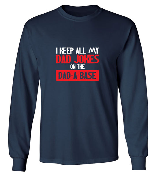 Funny T-Shirts design "I Keep All My Dad Jokes in a Dad-a-Base - Long Sleeve"