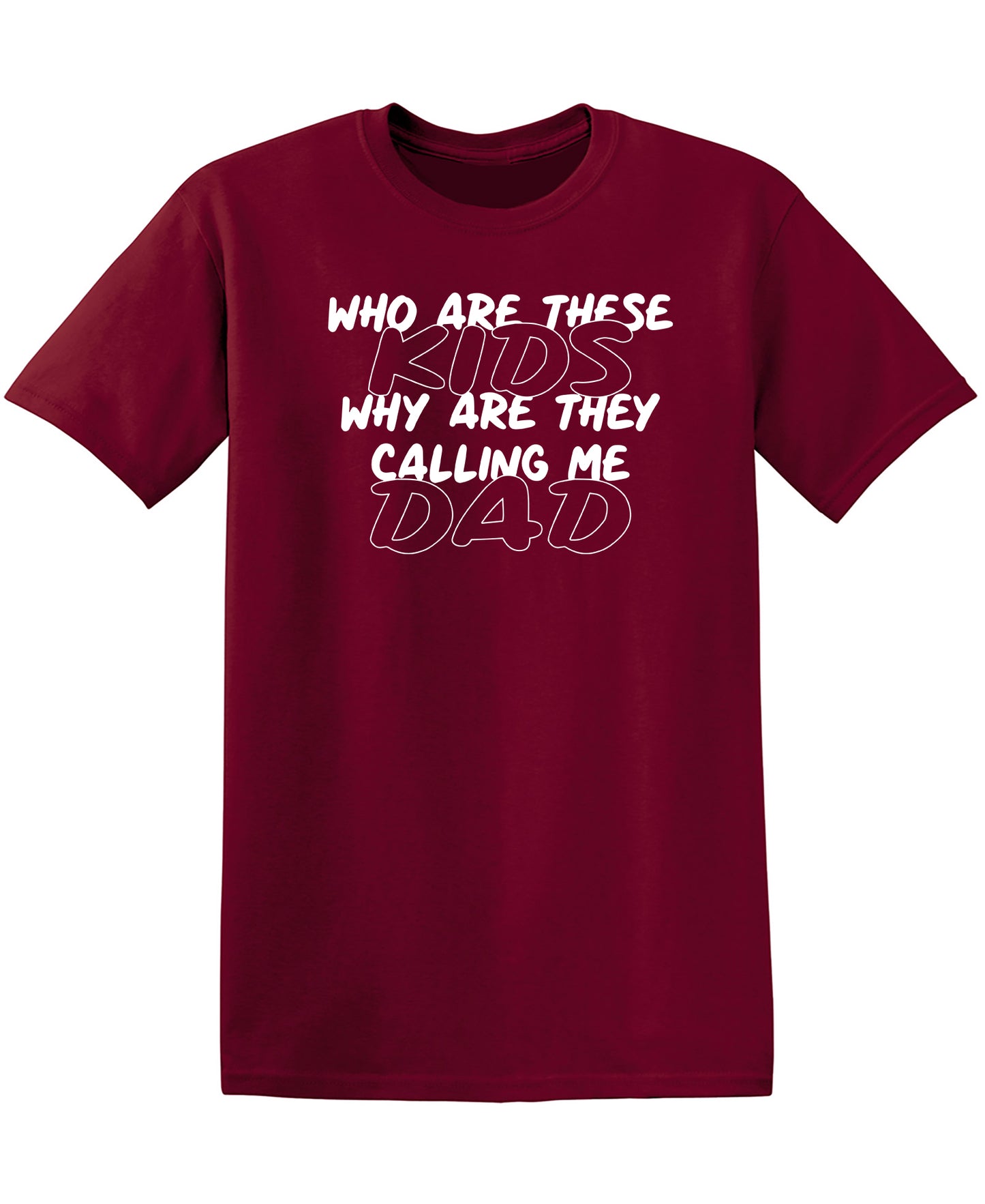 Who Are These Kids, Why They Are Calling Me Dad - Funny T Shirts & Graphic Tees