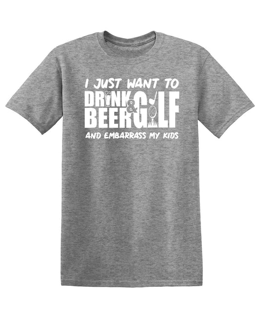 Funny T-Shirts design "I Just Want To Drink Beer & Golf And Embarrass My Kids"
