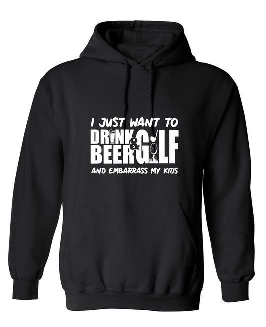 Funny T-Shirts design "I Just Want To Drink Beer & Golf And Embarrass My Kids - Hoodie"