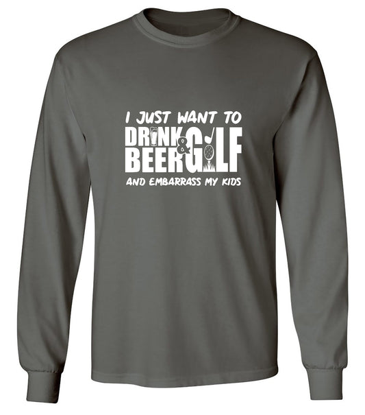 Funny T-Shirts design "I Just Want To Drink Beer & Golf And Embarrass My Kids - Long Sleeve"