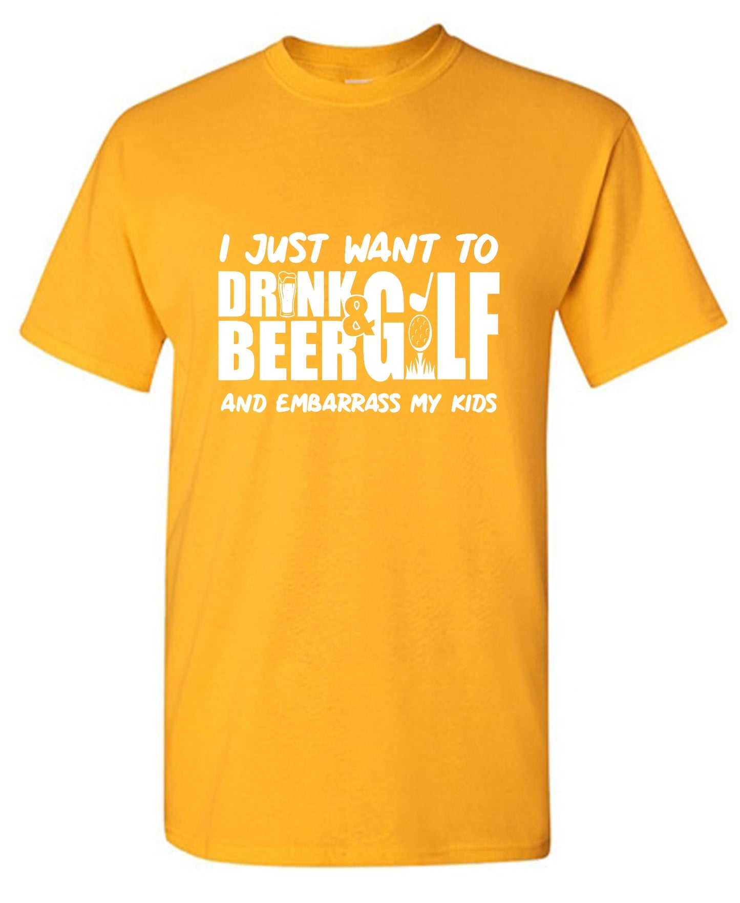 Funny T-Shirts design "I Just Want To Drink Beer & Golf And Embarrass My Kids"
