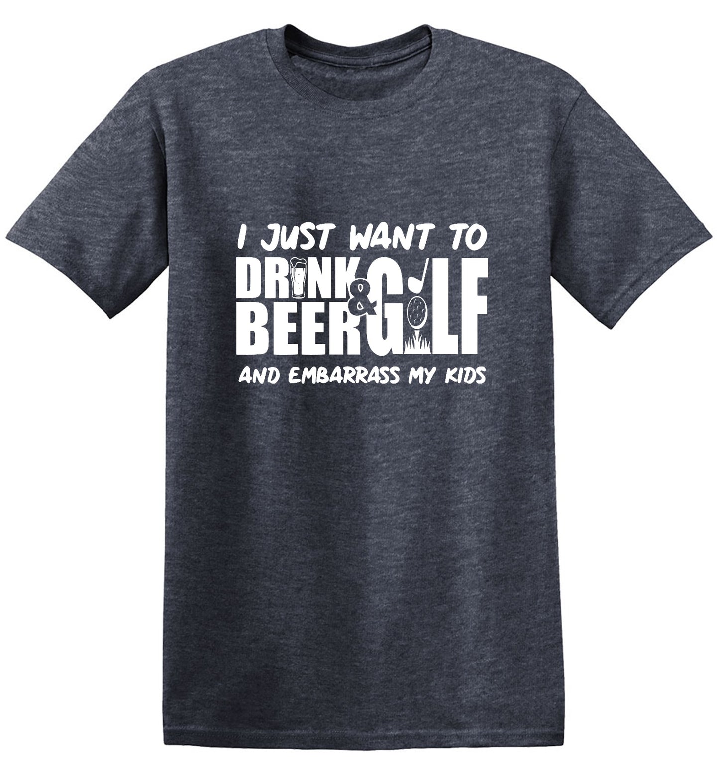 Funny T-Shirts design "I Just Want To Drink Beer & Golf And Embarrass My Kids"