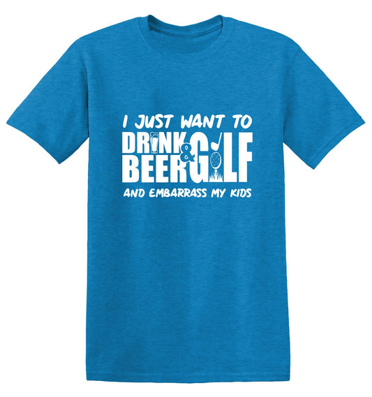 Funny T-Shirts design "I Just Want To Drink Beer & Golf And Embarrass My Kids"