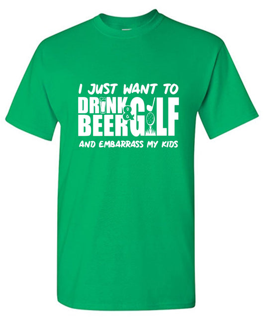 Funny T-Shirts design "I Just Want To Drink Beer & Golf And Embarrass My Kids"