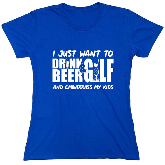 Funny T-Shirts design "I Just Want To Drink Beer & Golf And Embarrass My Kids - Womens"