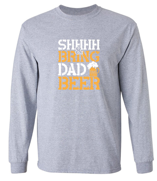Funny T-Shirts design "SHH, & Bring Dad Beer - Hilarious Shirt for Fathers - Long Sleeve"
