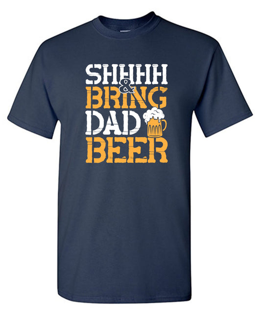 Funny T-Shirts design "SHH, & Bring Dad Beer"