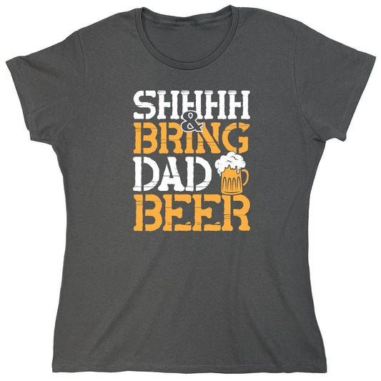 Funny T-Shirts design "SHH, & Bring Dad Beer - Hilarious Shirt for Fathers - Womens"