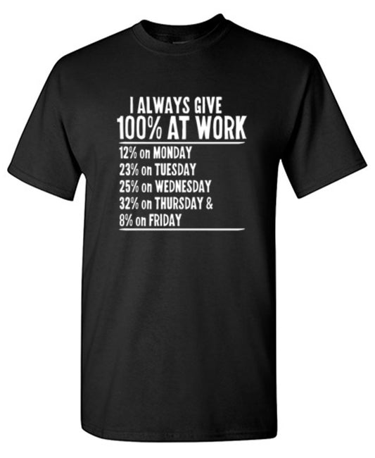 Funny T-Shirts design "I Always Give 100% At Work - Ring Spun Tee"