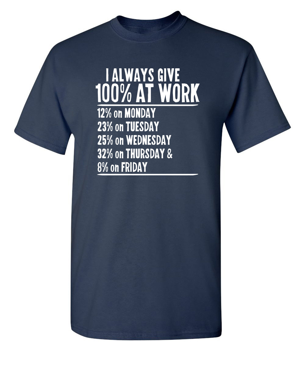 I Always Give 100% At Work - Funny T Shirts & Graphic Tees