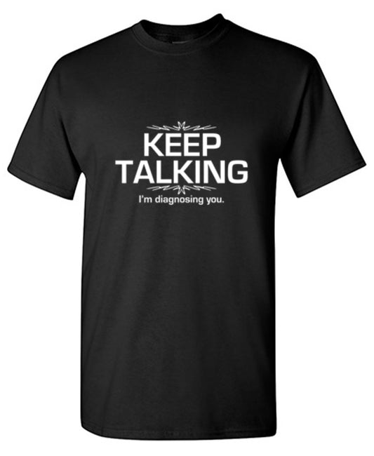 Funny T-Shirts design "Keep Talking I'm Diagnosing You"