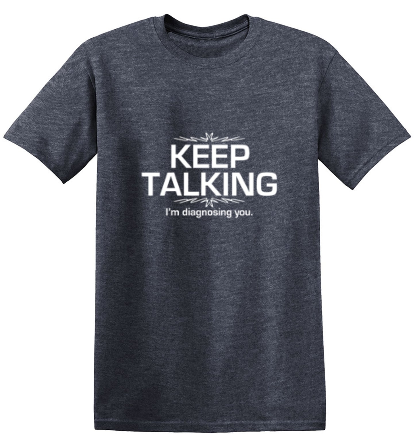 Funny T-Shirts design "Keep Talking I'm Diagnosing You"