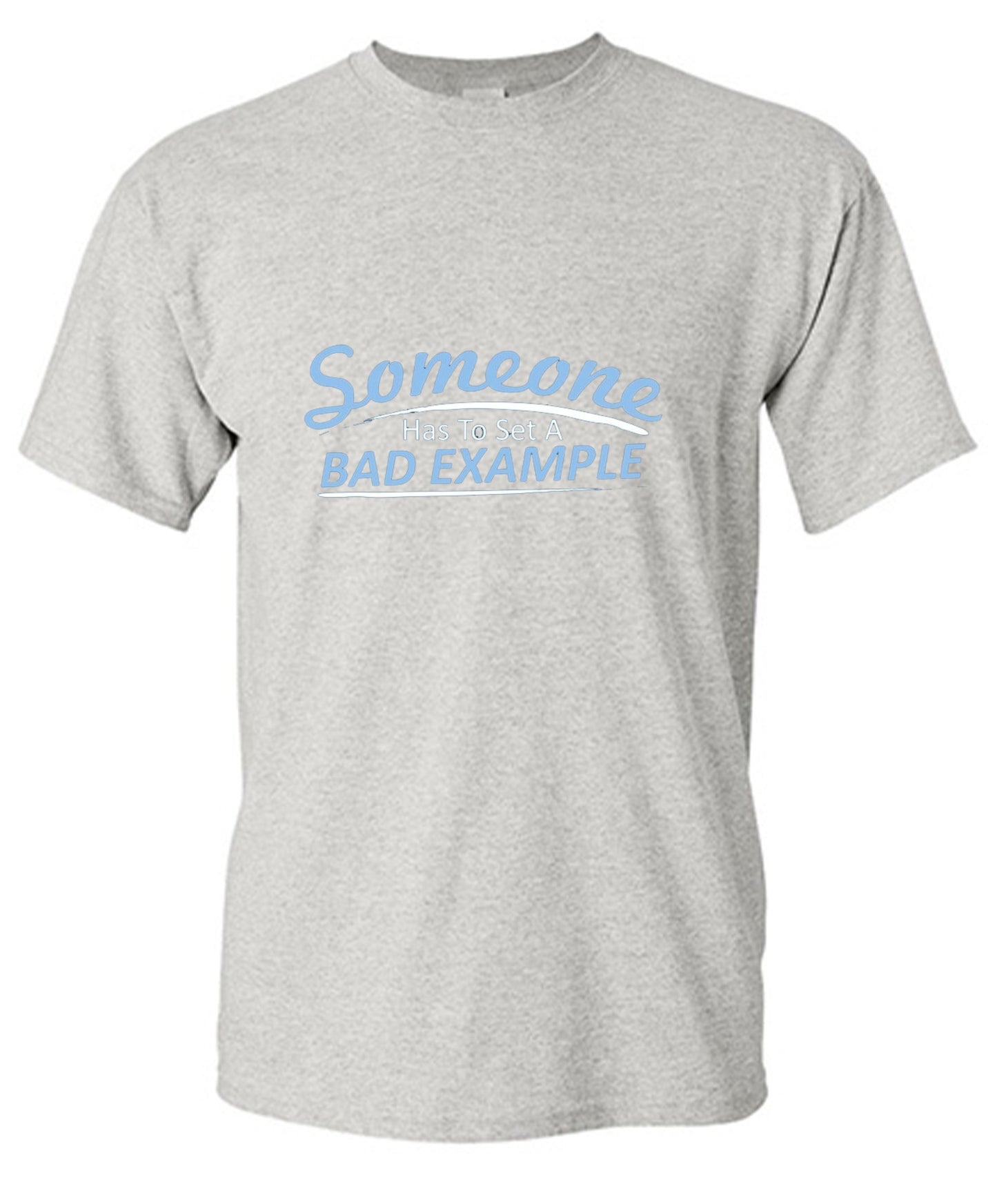 Funny T-Shirts design "Someone Has To Set A Bad Example T-Shirt - Ring Spun Tee"