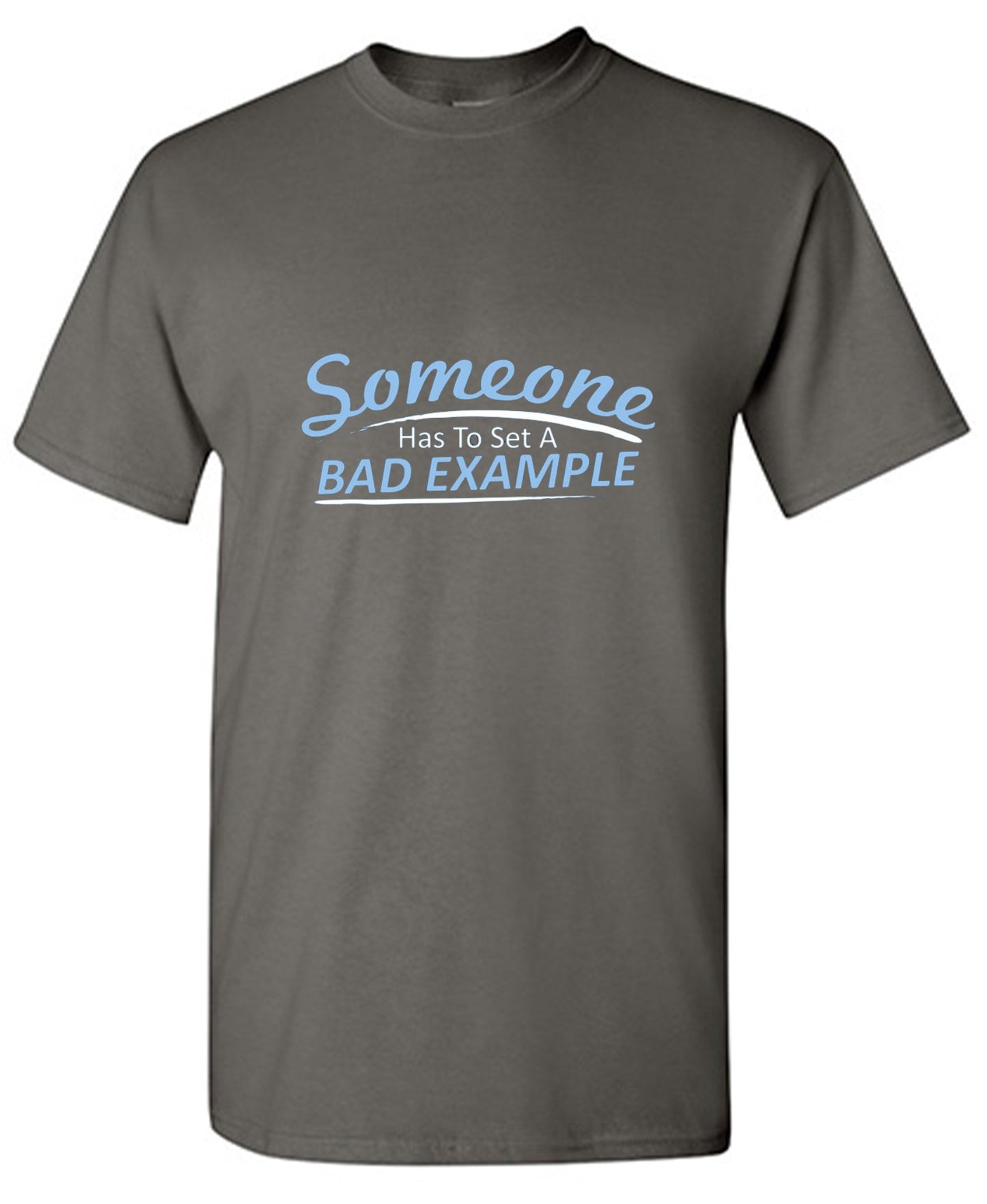 Funny T-Shirts design "Someone Has To Set A Bad Example T-Shirt - Ring Spun Tee"