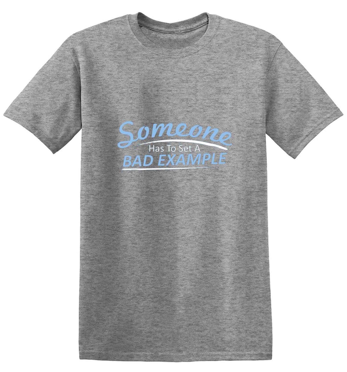 Funny T-Shirts design "Someone Has To Set A Bad Example T-Shirt - Ring Spun Tee"