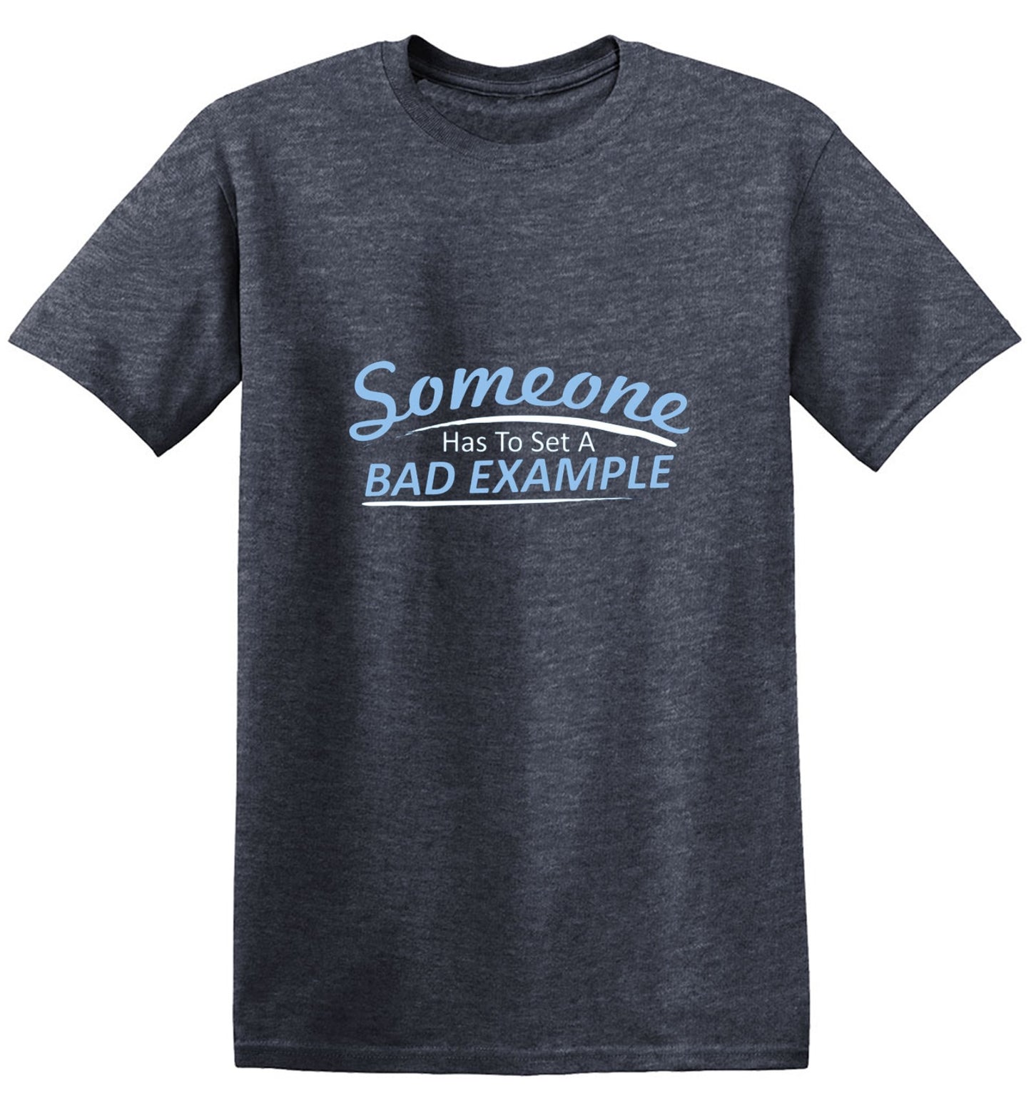Funny T-Shirts design "Someone Has To Set A Bad Example T-Shirt - Ring Spun Tee"