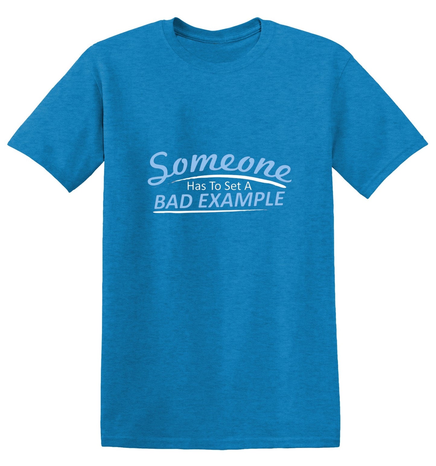 Funny T-Shirts design "Someone Has To Set A Bad Example T-Shirt"