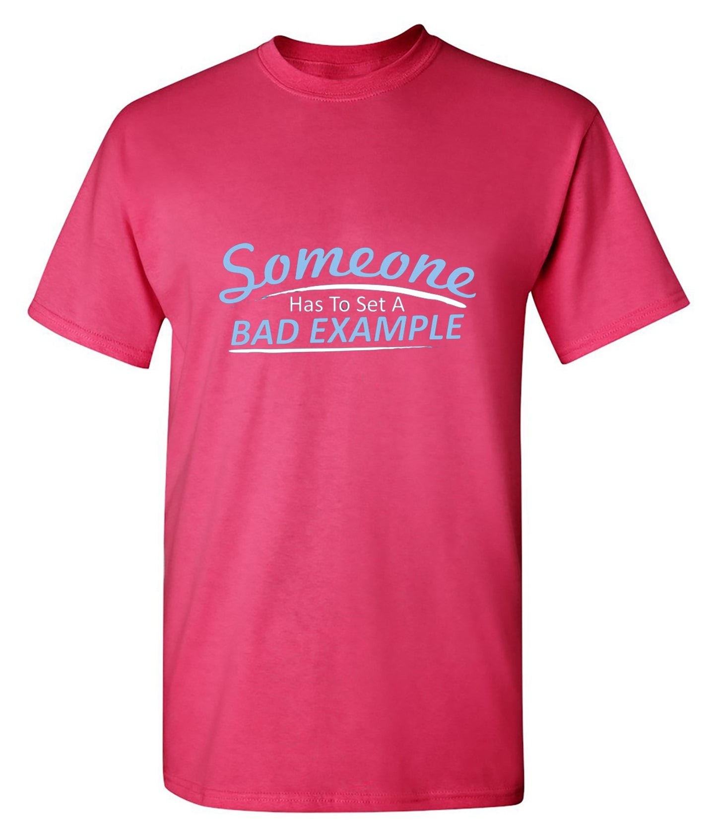 Funny T-Shirts design "Someone Has To Set A Bad Example T-Shirt - Ring Spun Tee"