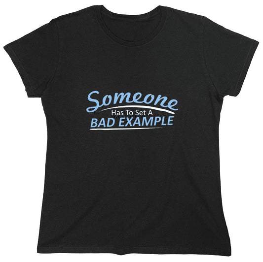 Funny T-Shirts design "Someone Has To Set A Bad Example T-Shirt - Womens"