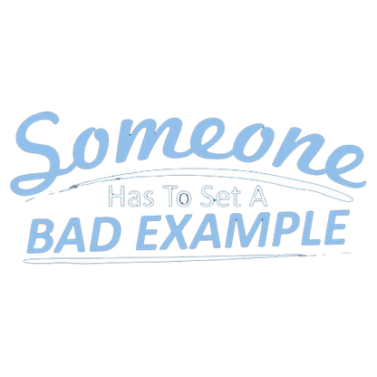 Funny T-Shirts design "Someone Has To Set A Bad Example T-Shirt"