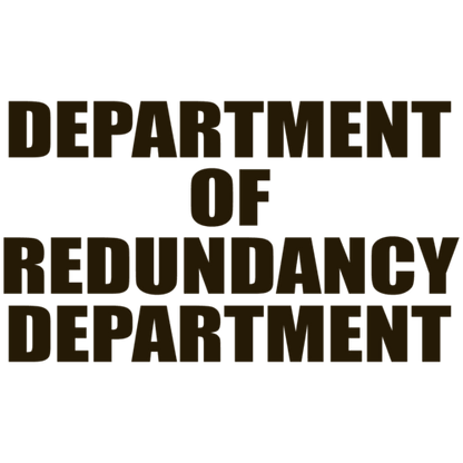 Funny T-Shirts design "Department Of Redundancy Department"