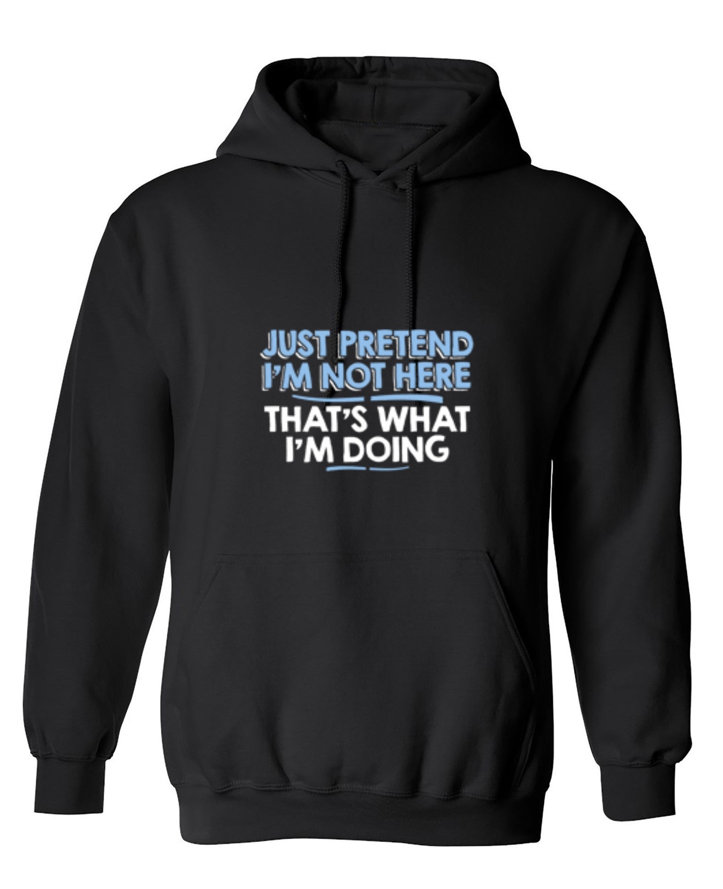 Funny T-Shirts design "Just Pretend I'm Not Here That's What I'm Doing - Hoodie"
