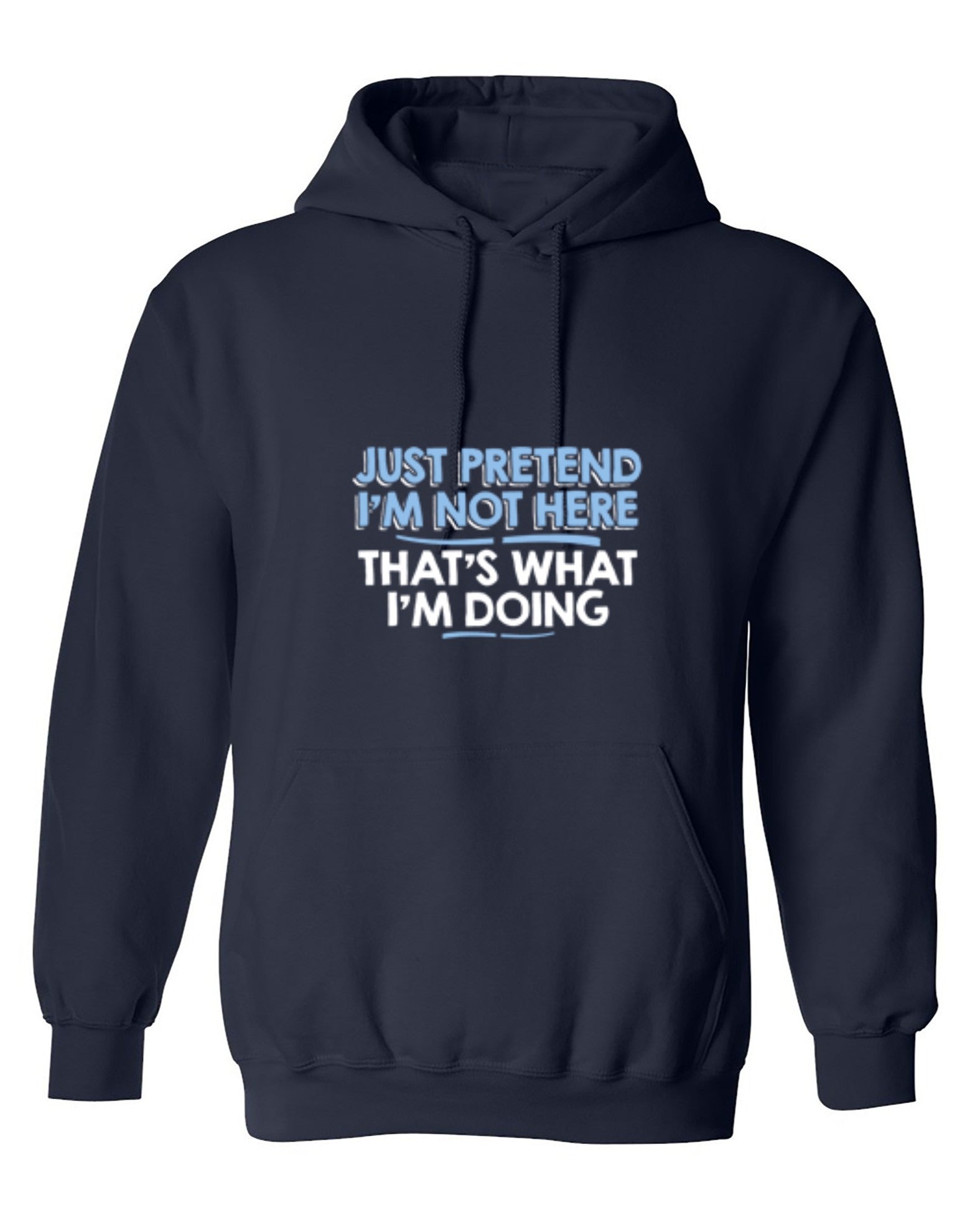 Funny T-Shirts design "Just Pretend I'm Not Here That's What I'm Doing - Hoodie"