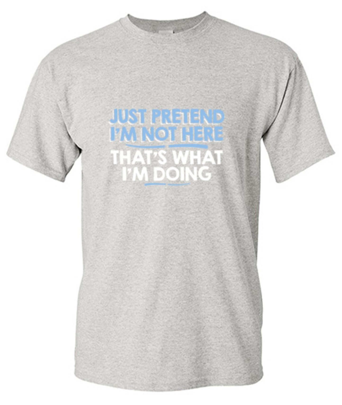 Funny T-Shirts design "Just Pretend I'm Not Here That's What I'm Doing"