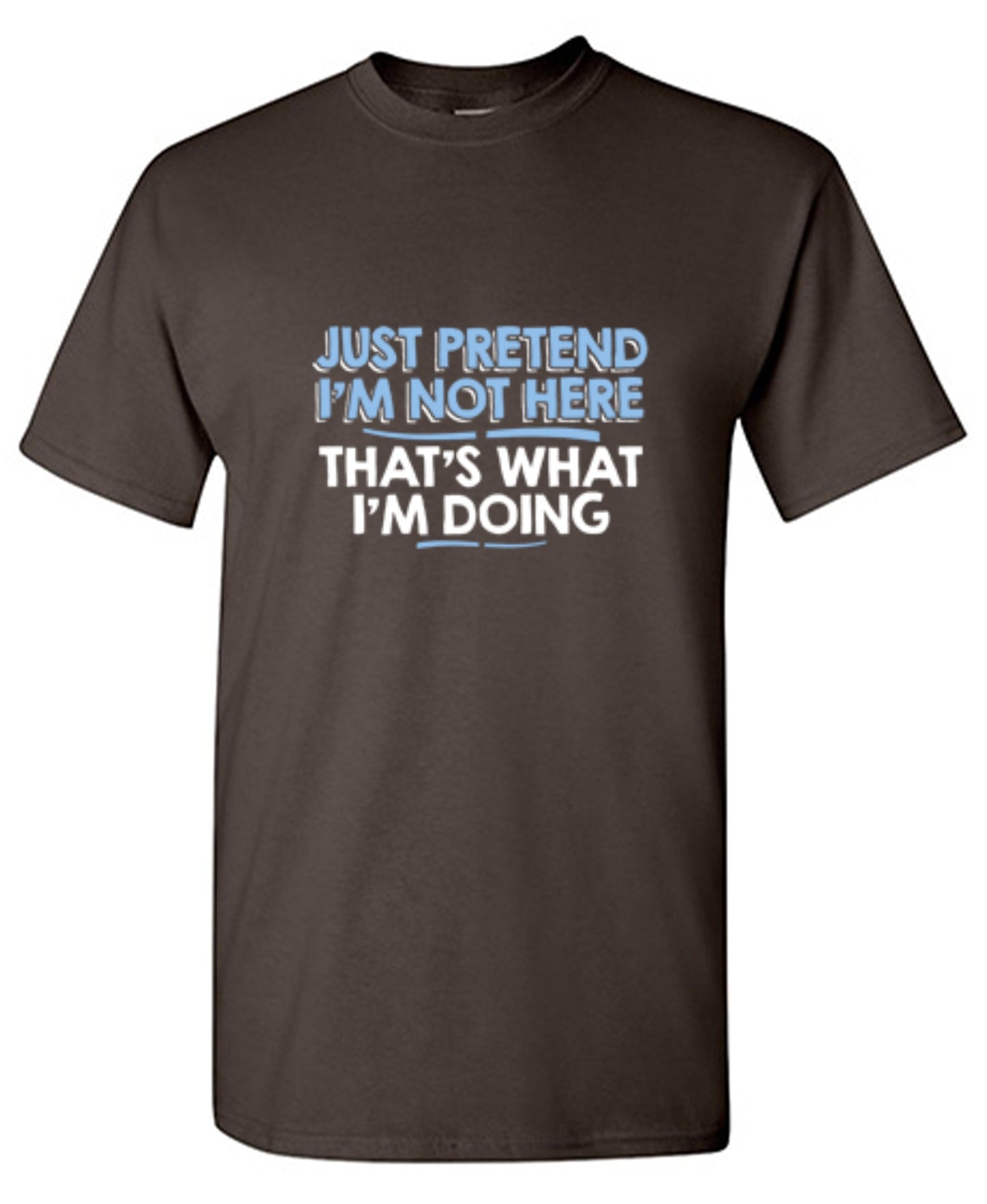 Funny T-Shirts design "Just Pretend I'm Not Here That's What I'm Doing"